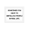 Sometimes you have to unfollow people in real life. - Matte Paper Framed Poster Motivational quotes 7814991
