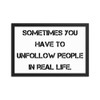 Sometimes you have to unfollow people in real life. - Matte Paper Framed Poster Motivational quotes 7814991