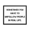 Sometimes you have to unfollow people in real life. - Matte Paper Framed Poster Motivational quotes 7814991