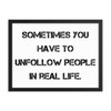 Sometimes you have to unfollow people in real life. - Matte Paper Framed Poster Motivational quotes 7814991