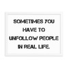 Sometimes you have to unfollow people in real life. - Matte Paper Framed Poster Motivational quotes 7814991