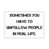 Sometimes you have to unfollow people in real life. - Matte Paper Framed Poster Motivational quotes 7814991