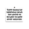 There should be sympathy cards for having to go back to work after vacation. - Paper Poster Funny quotes 7819058