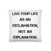 Live your life as an exclamation, not an explanation. - Pillow Motivational quotes 7815233