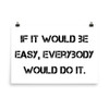 If it would be easy, everybody would do it. - Paper Poster Motivational quotes 7814581