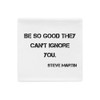 Be so good they can't ignore you. - Steve Martin - Pillow Case Motivational quotes 7815287
