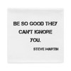Be so good they can't ignore you. - Steve Martin - Pillow Case Motivational quotes 7815287