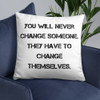 You will never change someone. They have to change themselves. - Pillow Motivational quotes 7815212