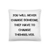You will never change someone. They have to change themselves. - Pillow Motivational quotes 7815212