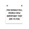 You should tell people how important they are to you. - Paper Poster Motivational quotes 7814667