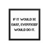 If it would be easy, everybody would do it. - Matte Paper Framed Poster Motivational quotes 7814682