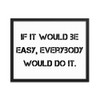 If it would be easy, everybody would do it. - Matte Paper Framed Poster Motivational quotes 7814682