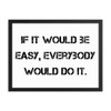 If it would be easy, everybody would do it. - Matte Paper Framed Poster Motivational quotes 7814682