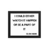 I could either watch it happen or be a part of it - Elon Musk - Matte Paper Framed Poster Motivational quotes 7815101
