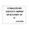 I could either watch it happen or be a part of it - Elon Musk - Matte Paper Framed Poster Motivational quotes 7815101