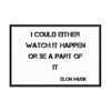 I could either watch it happen or be a part of it - Elon Musk - Matte Paper Framed Poster Motivational quotes 7815101