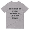 Don't be pushed by your problems. Be led by your dreams. - Lightweight Fashion Short Sleeve T-Shirt Motivational quotes 7814687