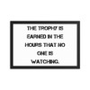 The trophy is earned in the hours that no one is watching. - Matte Paper Framed Poster Motivational quotes 7814826