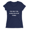 You only fail when you stop trying. - Ladies' Triblend Short Sleeve T-Shirt Motivational quotes 7826808