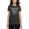 Be crazy enough you know you can make anything in life. - Ladies Ringspun Fashion Fit T-Shirt Motivational quotes 7823650