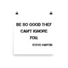 Be so good they can't ignore you. - Steve Martin - Photo Paper Poster Motivational quotes 7827370