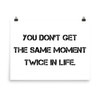 You don't get the same moment twice in life. - Photo Paper Poster Motivational quotes 7826747