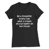 Be a pineapple: stand tall, wear a crown, and be sweet on the inside. - Women's The Favorite Tee Funny quotes 7830194
