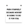 Push yourself because nobody is going to do it for you. - Photo Paper Poster Motivational quotes 7826835