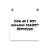How do I feel without coffee? Depresso! - Photo Paper Poster Funny quotes 7825691