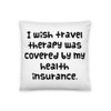 I wish travel therapy was covered by my health insurance. - Pillow Funny quotes 7821257