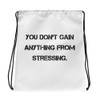 You don't gain anything from stressing. - Drawstring Bag Motivational quotes 7832538