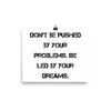 Don't be pushed by your problems. Be led by your dreams. - Photo Paper Poster Motivational quotes 7826557
