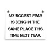 My biggest fear is being in the same place this time next year. - Photo Paper Poster Motivational quotes 7826398