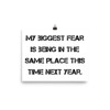 My biggest fear is being in the same place this time next year. - Photo Paper Poster Motivational quotes 7826398