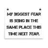 My biggest fear is being in the same place this time next year. - Photo Paper Poster Motivational quotes 7826398