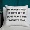 My biggest fear is being in the same place this time next year. - Premium Pillow Motivational quotes 7829478