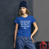 The truth will set you free. But first, it will piss you off. - Ladies Ringspun Fashion Fit T-Shirt Funny quotes 7822282