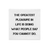 The greatest pleasure in life is doing what people say you cannot do. - Premium Pillow Case Motivational quotes 7828678