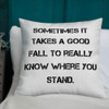 Sometimes it takes a good fall to really know where you stand. - Premium Pillow Motivational quotes 7829158