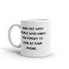 Hang out with people who make you forget to look at your phone. - White Glossy Mug Motivational quotes 7823633