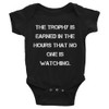 The trophy is earned in the hours that no one is watching. - Infant Baby Rib Bodysuit Motivational quotes 7829911
