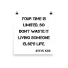 Your time is limited. So don't waste it living someone else's life. - Steve Jobs - Photo Paper Poster Motivational quotes 7826695