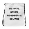 Be brave. Nobody remembers a coward. - Drawstring Bag Motivational quotes 7832306
