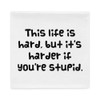 This life is hard, but it's harder if you're stupid. - Pillow Case Funny quotes 7822167