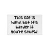 This life is hard, but it's harder if you're stupid. - Pillow Case Funny quotes 7822167