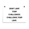 Don't limit your challenges. Challenge your limit. - Photo Paper Poster Motivational quotes 7826739