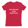 Run like you stole something. - Ladies' The Boyfriend Tee Funny quotes 7822191
