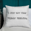 I just got that Friday feeling. - Premium Pillow Funny quotes 7827910