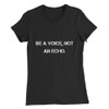 Be a voice, not an echo. - Women's The Favorite Tee Motivational quotes 7831119