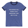 You should tell people how important they are to you. - Lightweight Ringer Tee Motivational quotes 7830819